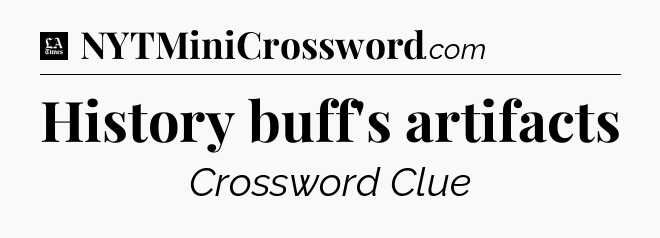 History buff's artifacts - LA Times Crossword