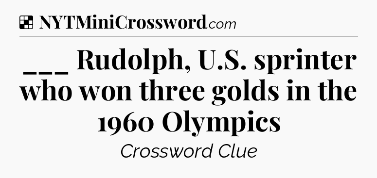 Solution: ___ Rudolph, U.S. sprinter who won three golds in the 1960 Olympics - NYT Crossword