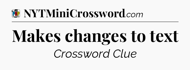 Makes changes to text Crossword Clue