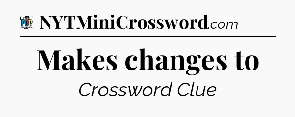 Makes changes to Crossword Clue