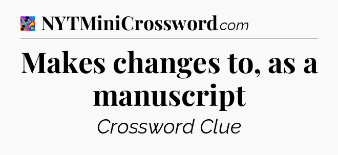 Makes changes to, as a manuscript Crossword Clue