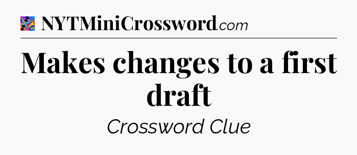 Makes changes to a first draft Crossword Clue