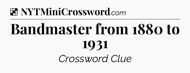 Solution: Bandmaster from 1880 to 1931 - NYT Crossword