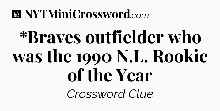*Braves outfielder who was the 1990 N.L. Rookie of the Year - LA Times Crossword