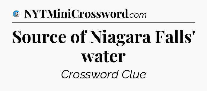 Source of Niagara Falls' water Crossword Clue