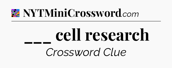 ___ cell research Crossword Clue