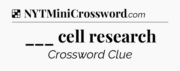 Solution: ___ cell research - NYT Crossword