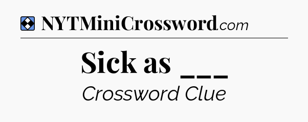 Solution: Sick as ___ - NYT Mini Crossword