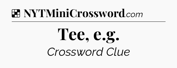 Solution: Tee, e.g - NYT Crossword
