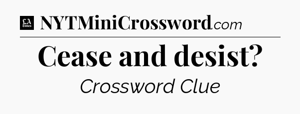 Cease and desist - LA Times Crossword