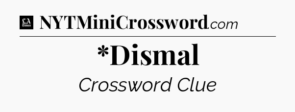 *Dismal - LA Times Crossword