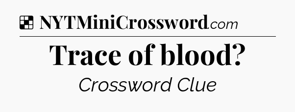 Solution: Trace of blood - NYT Crossword