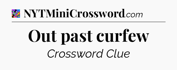 Out past curfew Crossword Clue
