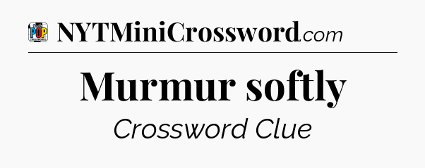 Murmur softly Crossword Clue