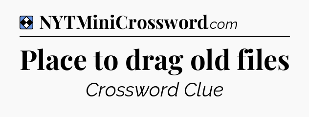 Solution: Place to drag old files - NYT Mini Crossword