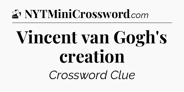 Vincent van Gogh's creation - Daily Themed Classic Crossword