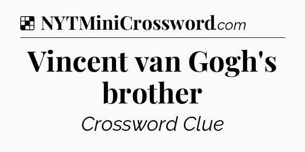 Solution: Vincent van Gogh's brother - NYT Crossword