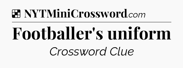 Solution: Footballer's uniform - NYT Crossword