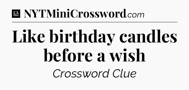 Like birthday candles before a wish - LA Times Crossword