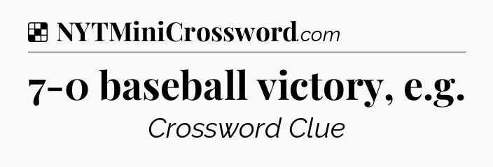 Solution: 7-0 baseball victory, e.g - NYT Crossword