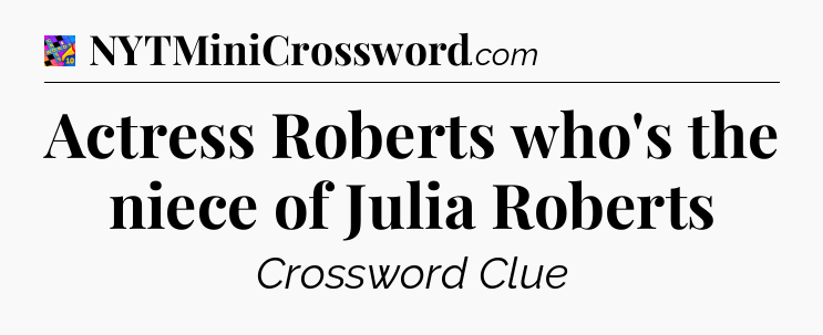 Actress Roberts who's the niece of Julia Roberts Crossword Clue