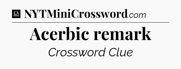 Acerbic remark - LA Times Crossword