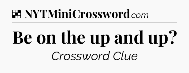 Solution: Be on the up and up - NYT Crossword