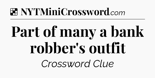 Solution: Part of many a bank robber's outfit - NYT Crossword