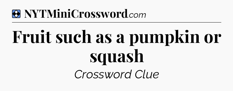 Solution: Fruit such as a pumpkin or squash - NYT Mini Crossword