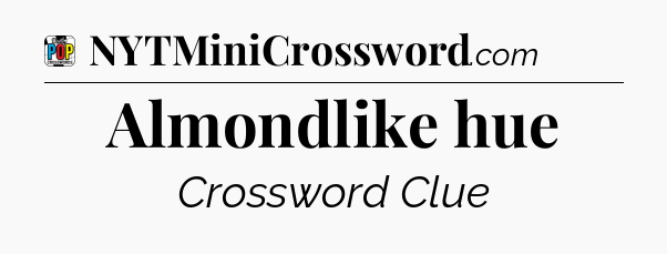 Almondlike hue Crossword Clue
