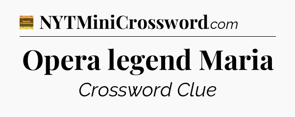Opera legend Maria - Eugene Sheffer Crossword