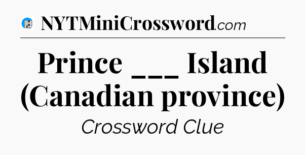 Prince ___ Island (Canadian province) Crossword Clue