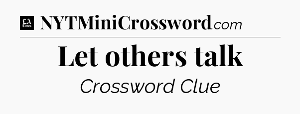 Let others talk - LA Times Crossword