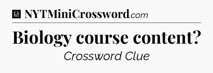 Biology course content - LA Times Crossword