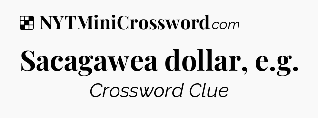 Solution: Sacagawea dollar, e.g - NYT Crossword