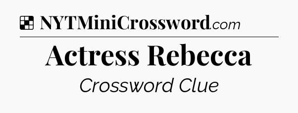 Solution: Actress Rebecca - NYT Crossword