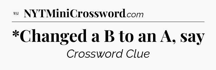 *Changed a B to an A, say - WSJ Crossword