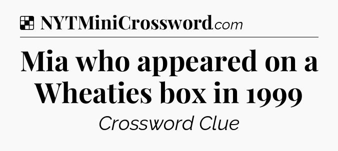Solution: Mia who appeared on a Wheaties box in 1999 - NYT Crossword