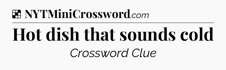 Solution: Hot dish that sounds cold - NYT Crossword