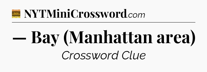 — Bay (Manhattan area) - Eugene Sheffer Crossword