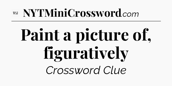 Paint a picture of, figuratively - WSJ Crossword