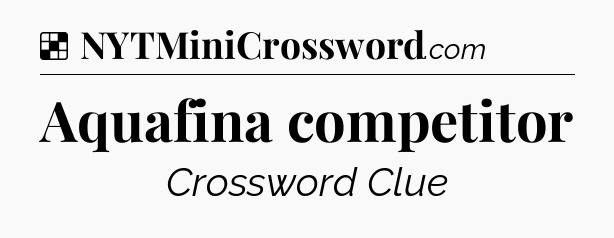 Solution: Aquafina competitor - NYT Crossword
