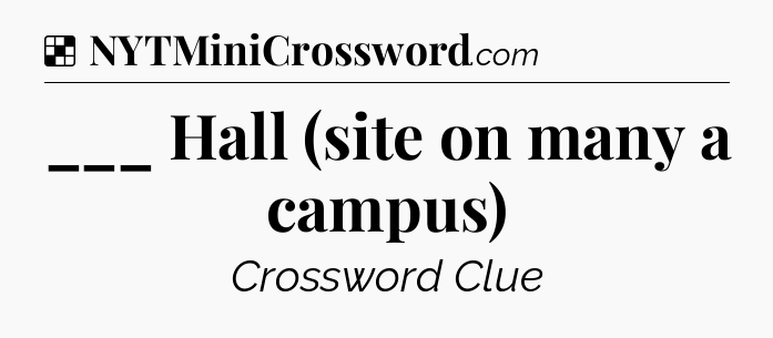 Solution: ___ Hall (site on many a campus) - NYT Crossword
