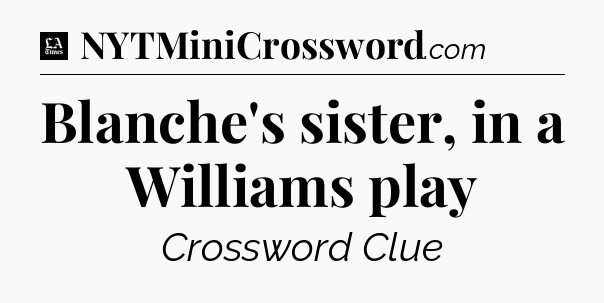 Blanche's sister, in a Williams play - LA Times Crossword