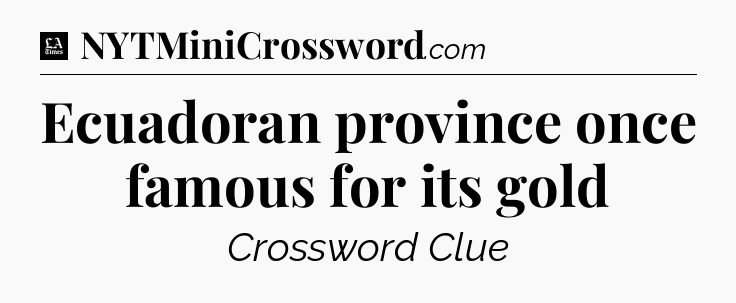 Ecuadoran province once famous for its gold - LA Times Crossword