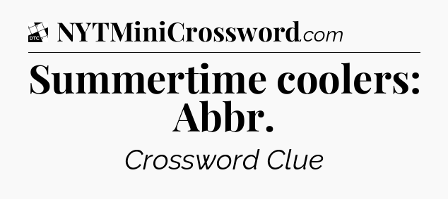 Summertime coolers: Abbr - Daily Themed Classic Crossword