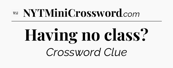 Having no class - WSJ Crossword
