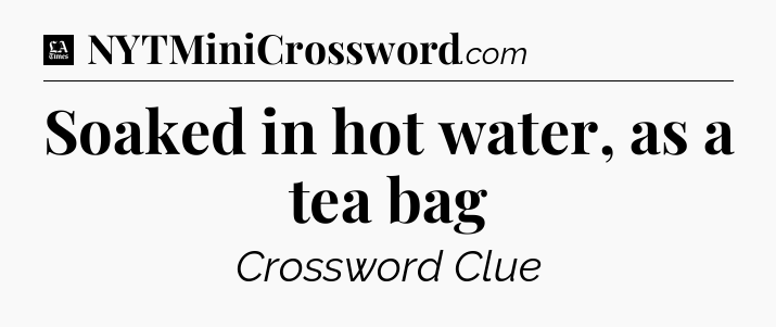 Soaked in hot water, as a tea bag - LA Times Crossword