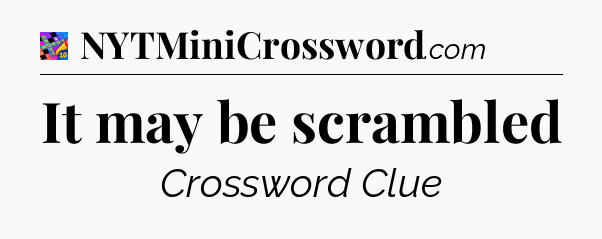 It may be scrambled Crossword Clue