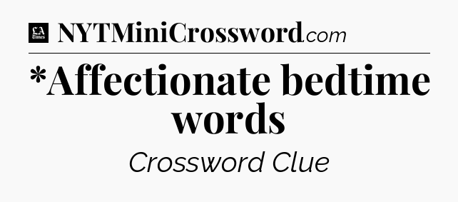 *Affectionate bedtime words - LA Times Crossword